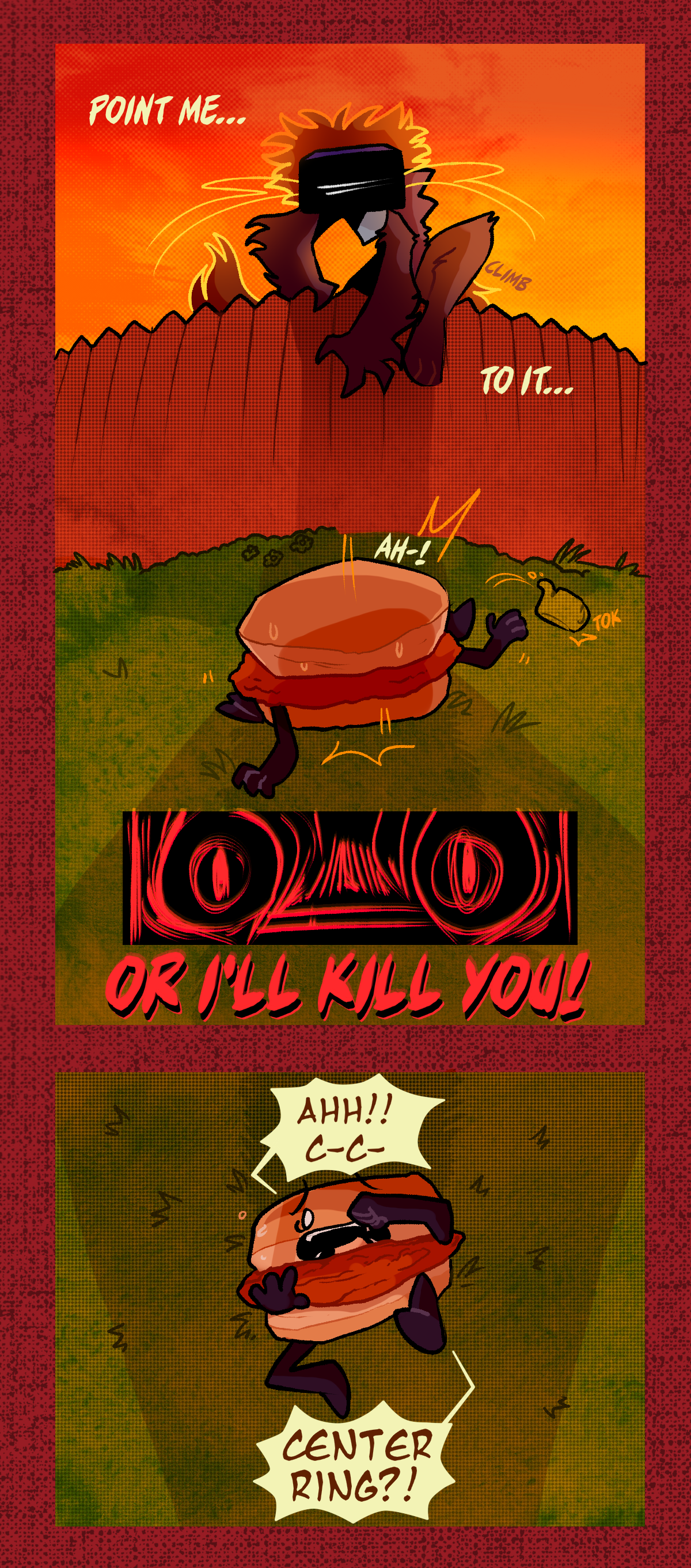 Text says climb as she begins to climb over towards him. She says, point me to it or I'll kill you! Chicken biscuit falls over backwards from fear and yells. He stutters, asking, center ring? 