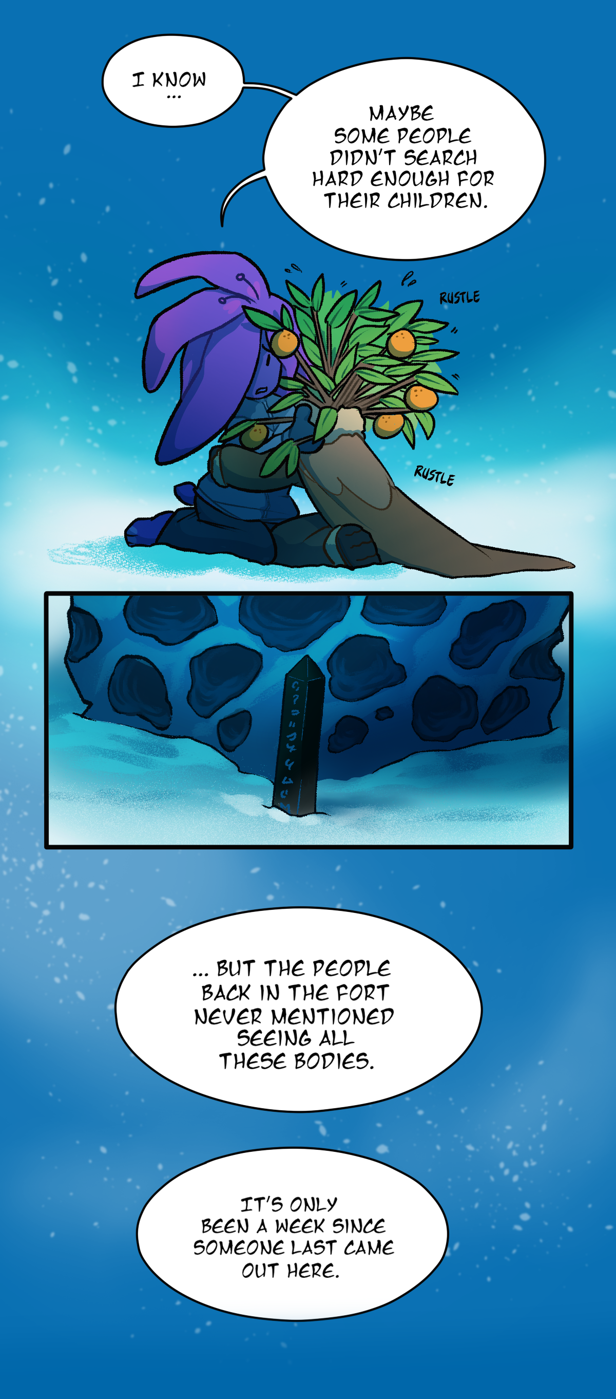 Harebell holds Calamondin up as she cries. He says, I know. Maybe some people didn't search hard enough for their children. Text by her leaves say rustle rustle. A small panel shows the obelisk in front of the spawning stone. Harbell continues, But the people back in the fort never mentioned seeing all these bodies. It's only been a week since someone last came out here.