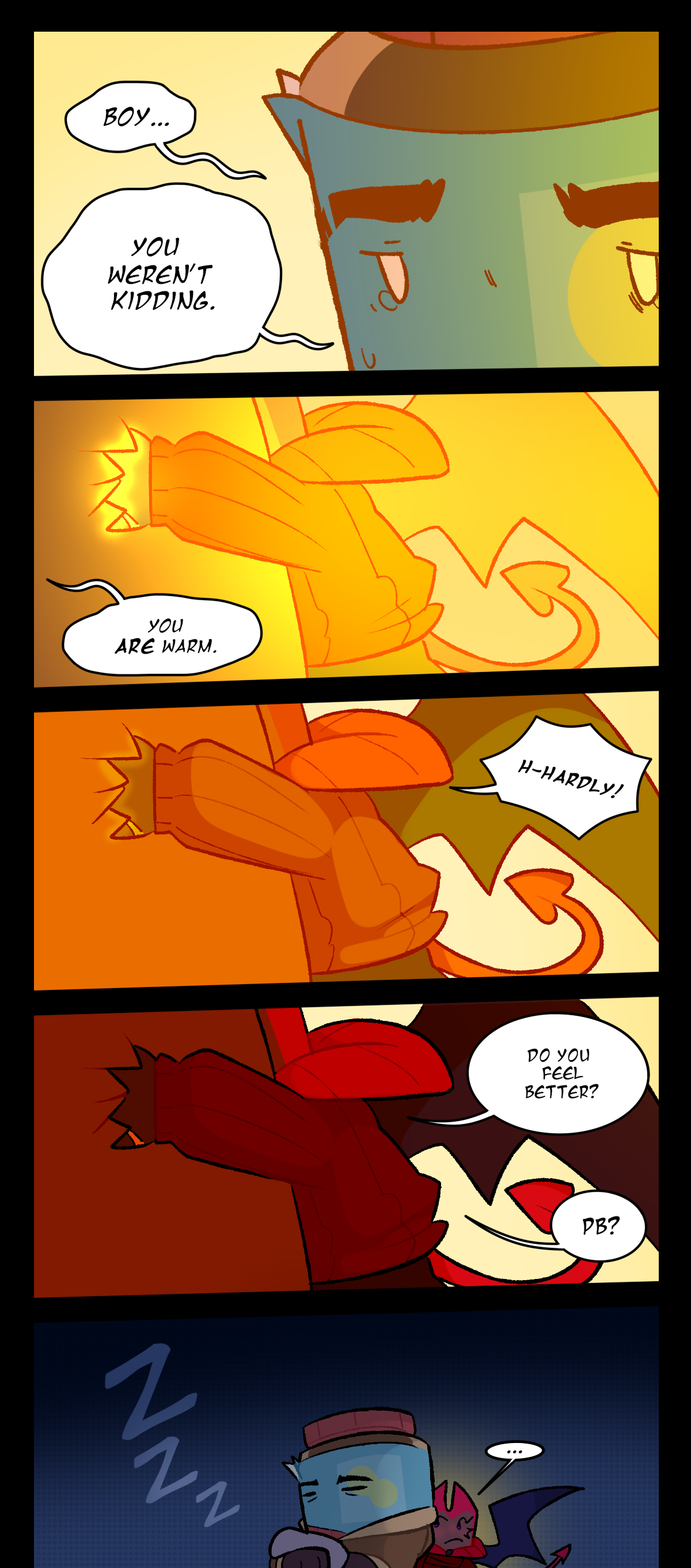 Peanut Butter says, Boy, You weren't kidding. You are warm. Dragonscale shouts, Hardly! Her glow starts to disappear. She asks, Do you feel better? PB? Peanut Butter is snoring.