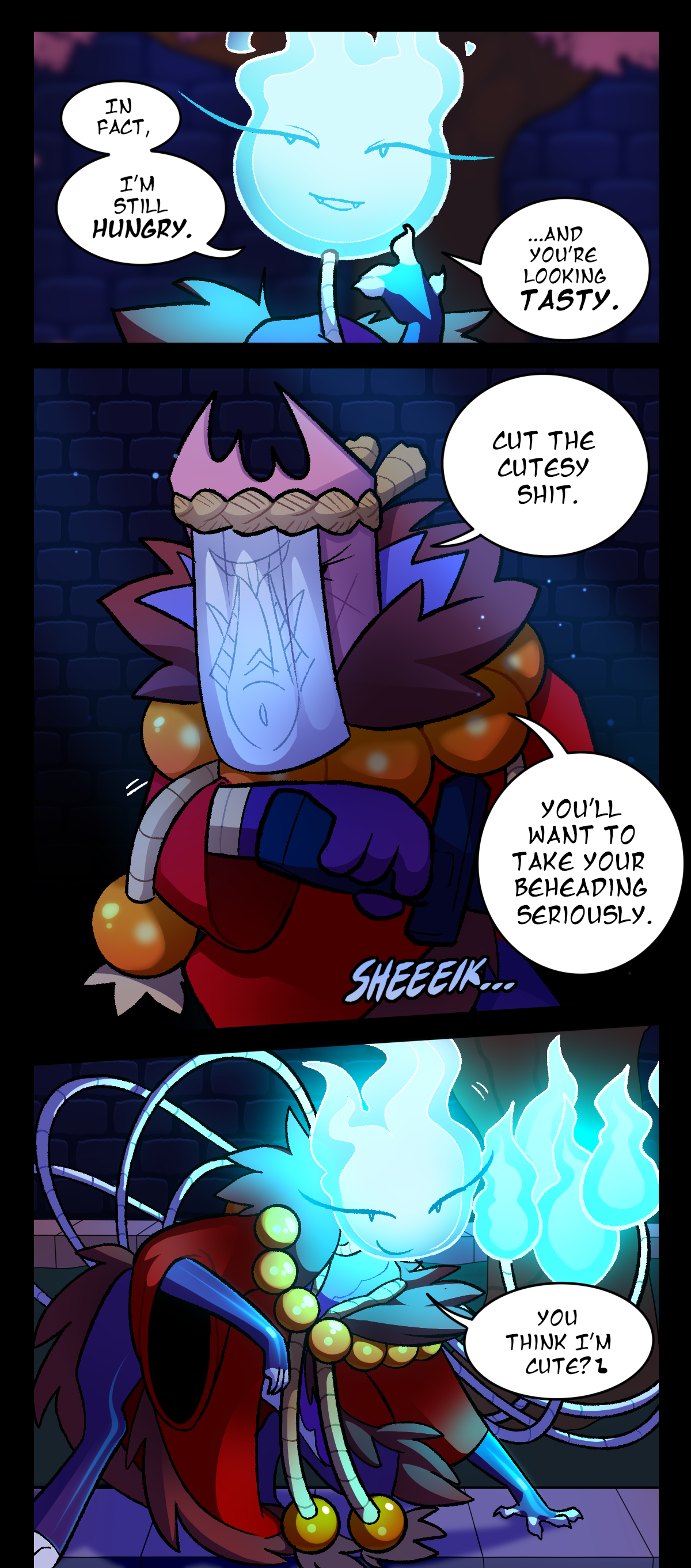 Wick continues, In fact, I'm still hungry. And you're looking tasty. Gum says, Cut the cutesy shit. You'll want to take your beheading seriously. She begins pulling the sword further from the sheath. Text describes the sound of the blade scraping the sheath. Wick begins to stand up, asking, You think I'm cute?
