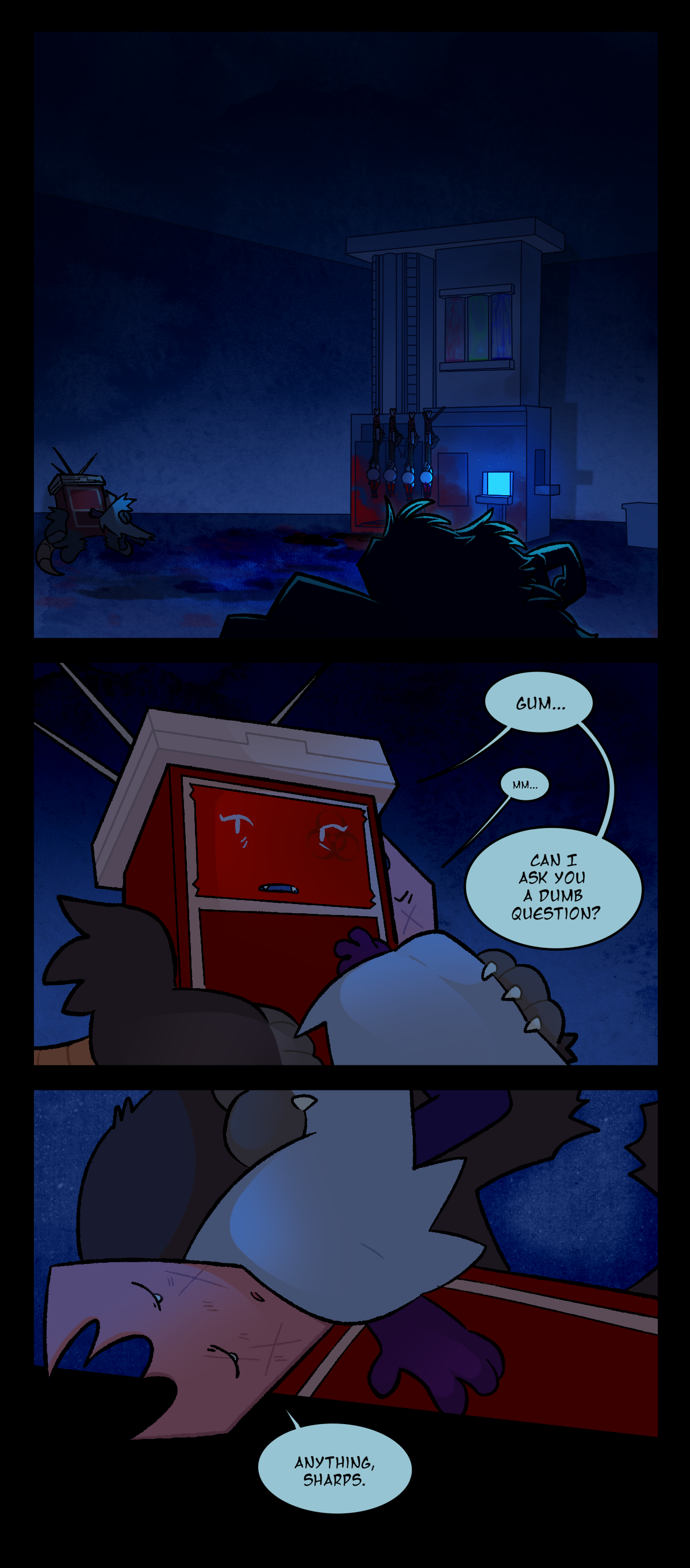 Later, the four girls are trying to sleep. Fuzzball and Razor are sleeping together opposite from Sharps and Gum who are across the room. More Wandas have been printed, killed, and hung over the respawn terminal. Sharps says, Gum. Gum mumbles in response. Sharps asks, Can I ask you a dumb question? Gum opens her eyes and looks at her, saying, Anything, Sharps. 