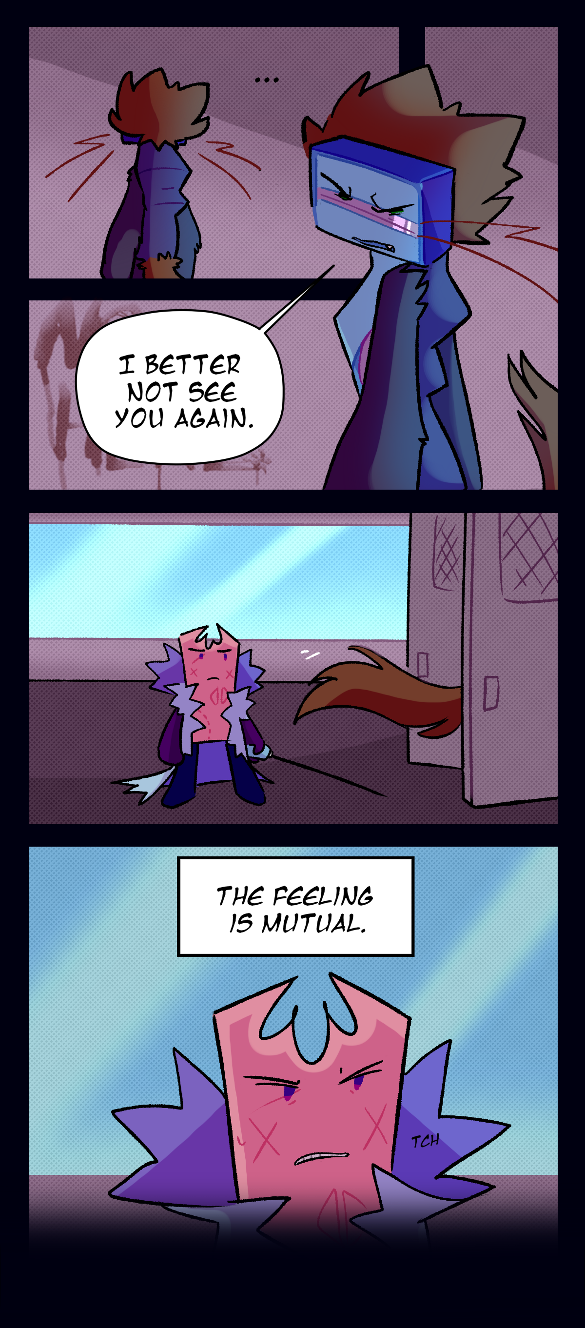 Razor is silent for a moment. Then, she turns to look at Gum, growling, I better not see you again. Neither of them say another word as Razor leaves. Gum grits her teeth as she thinks, The feeling is mutual.