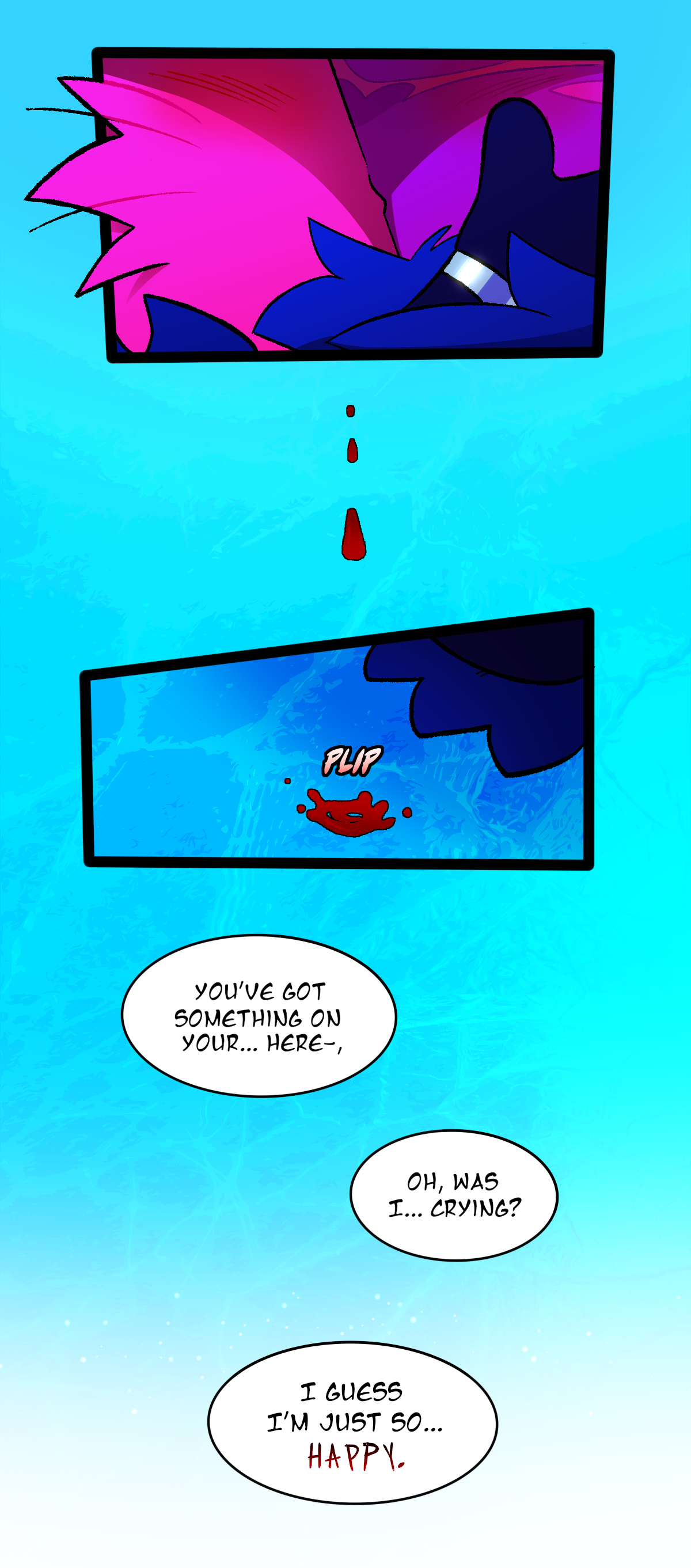 As they kiss, a drop of  blood falls on to the ice between them. Text says plip. Someone says, You've got something on your, here. The other asks, Oh, was I, crying? They continue, saying, I guess I'm just so, Happy. The word happy is in the text font My Muse, and is slightly red.