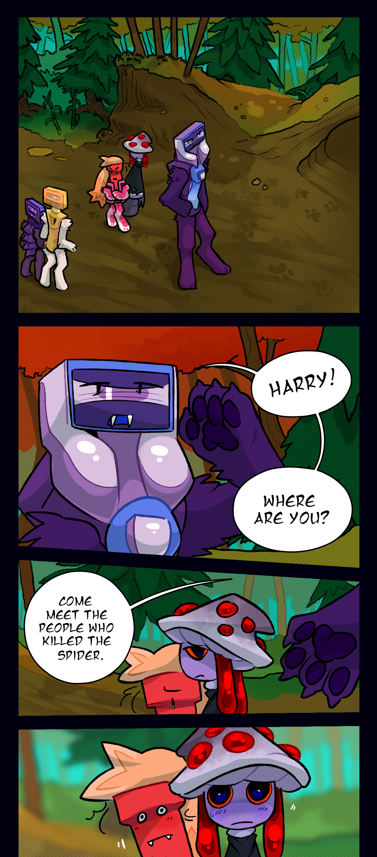 The characters enter a clearing. Packmother calls out, Harry! Where are you? Come meet the people who killed the spider. Mushroom and Dynamite stare.