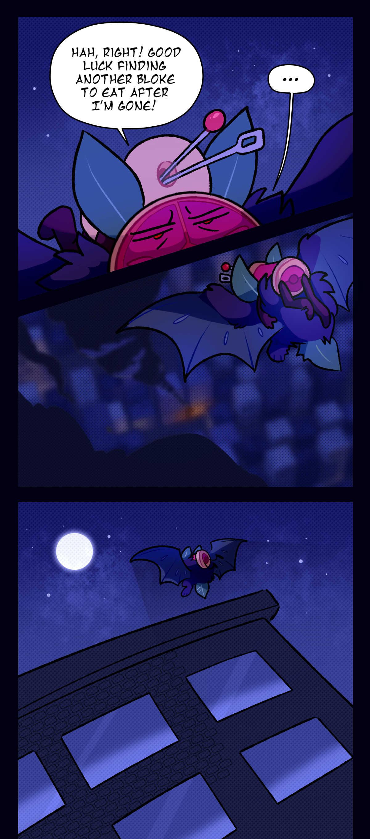Spool answers, Hah, right! Good luck finding another bloke to eat after I'm gone! Citrus doesn't reply to that, just looking exhausted. They fly over the city past a smokestack, before finally landing on a moonlit rooftop.