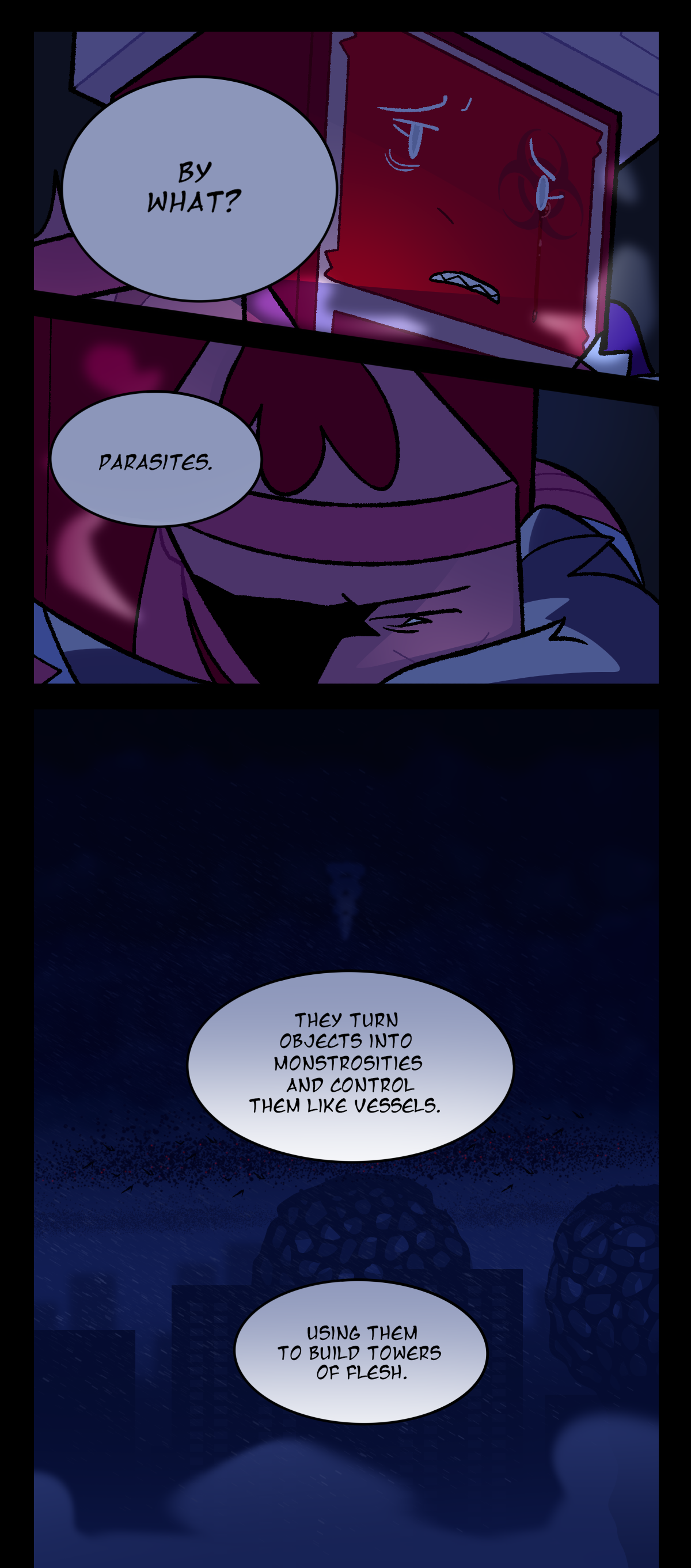 A tear rolls down Sharps' cheek as she asks, By what? Gum's face darkens as she answers, Parasites. The next panel shows a shot of Threespines looming over the assimilated city, with Gum continuing, They turn objects into monstrosities and control them like vessels. Using them to build towers of flesh.