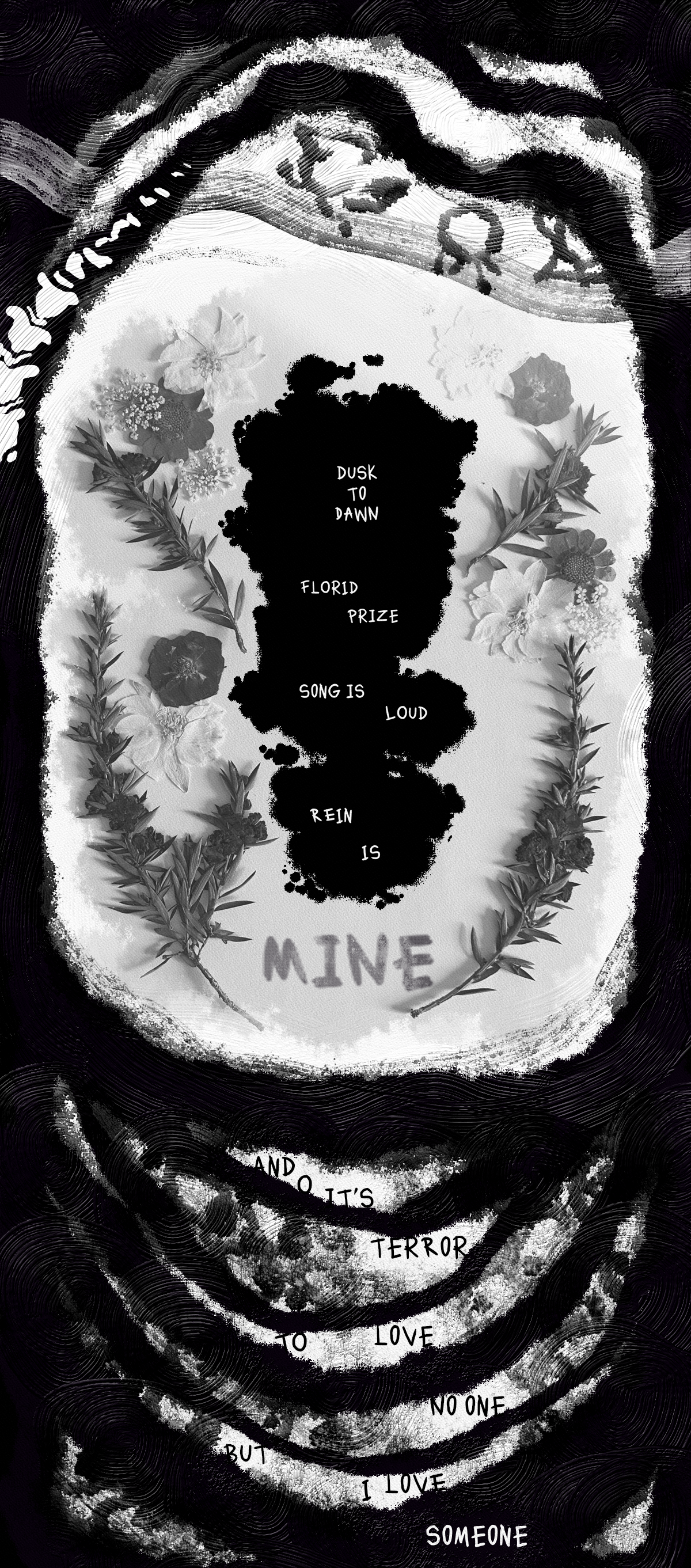A black and white page is filled with textured brush strokes resembling singe marks. Some finer details are strewn throughout, like a spine, Comet posing with and without clothes, and eyes that stare at the words on screen. Surrounded by a real photograph of a dried flower arrangement is a poem. The poem reads, Dusk to dawn, Florid prize, Song is loud, Rein is mine. And oh it's terror to love no one. But I love someone. In the darker parts of the page there is a spiral textured overlay.