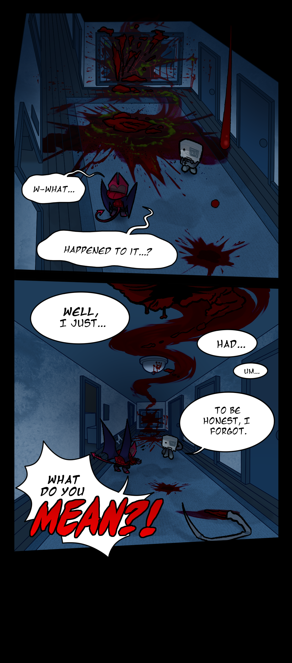 Dragonscale steps out into the hallway, staring at a giant splatter of blood and gore against the floor and opposite wall as she asks, What, happened to it? Blood drips from an even bigger smear along the ceiling, with a single torn-off leg lying on the hallway carpet. Hokkaido scratches at the back of his head as he answers, Well, I just, had, um, to be honest, I forgot. Wings flaring, Dragonscale screams, What do you mean?