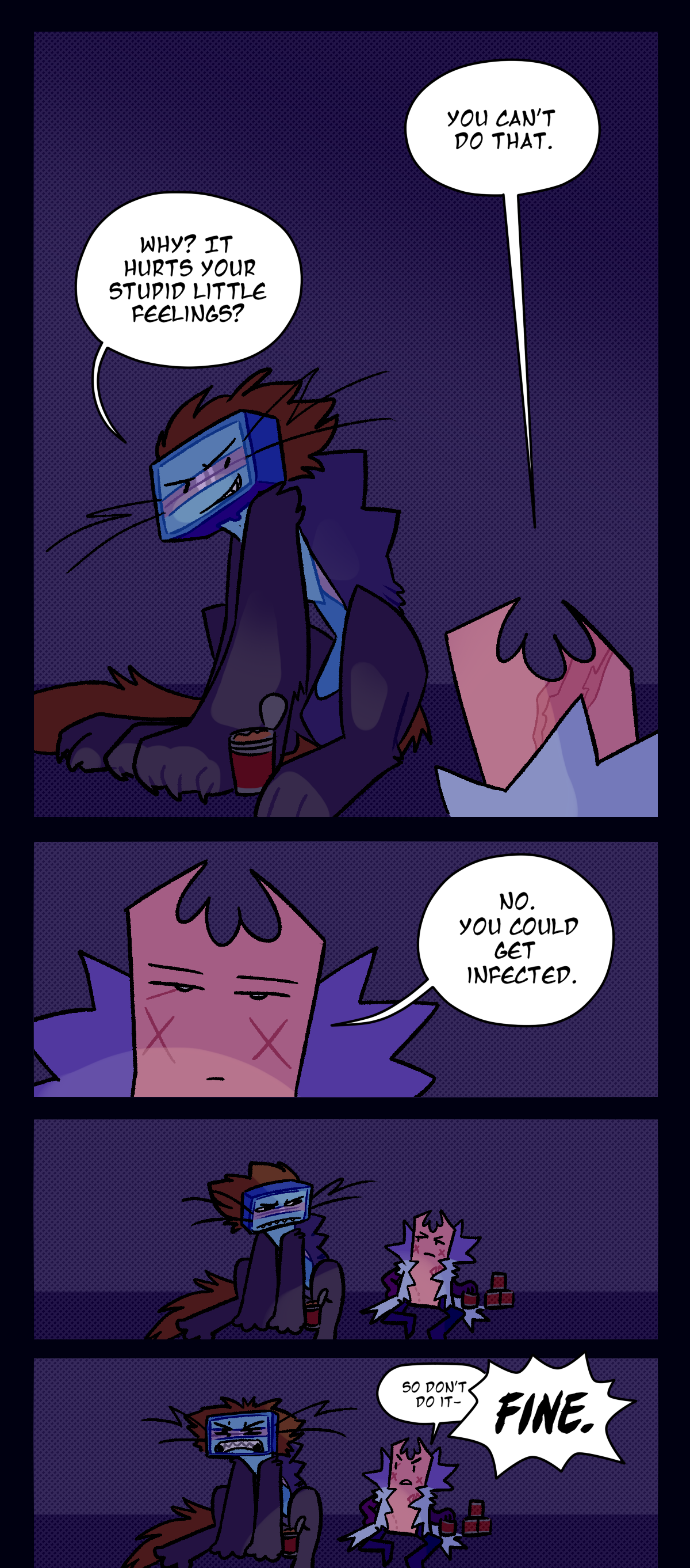 Gum says, You can't do that. Razor asks, Why? It hurts your stupid little feelings? Gum, unamused, answers, No. You could get infected. They both glare at each other for a second, with Gum beginning to say, So don't do it, before Razor interrupts her and shouts, Fine.