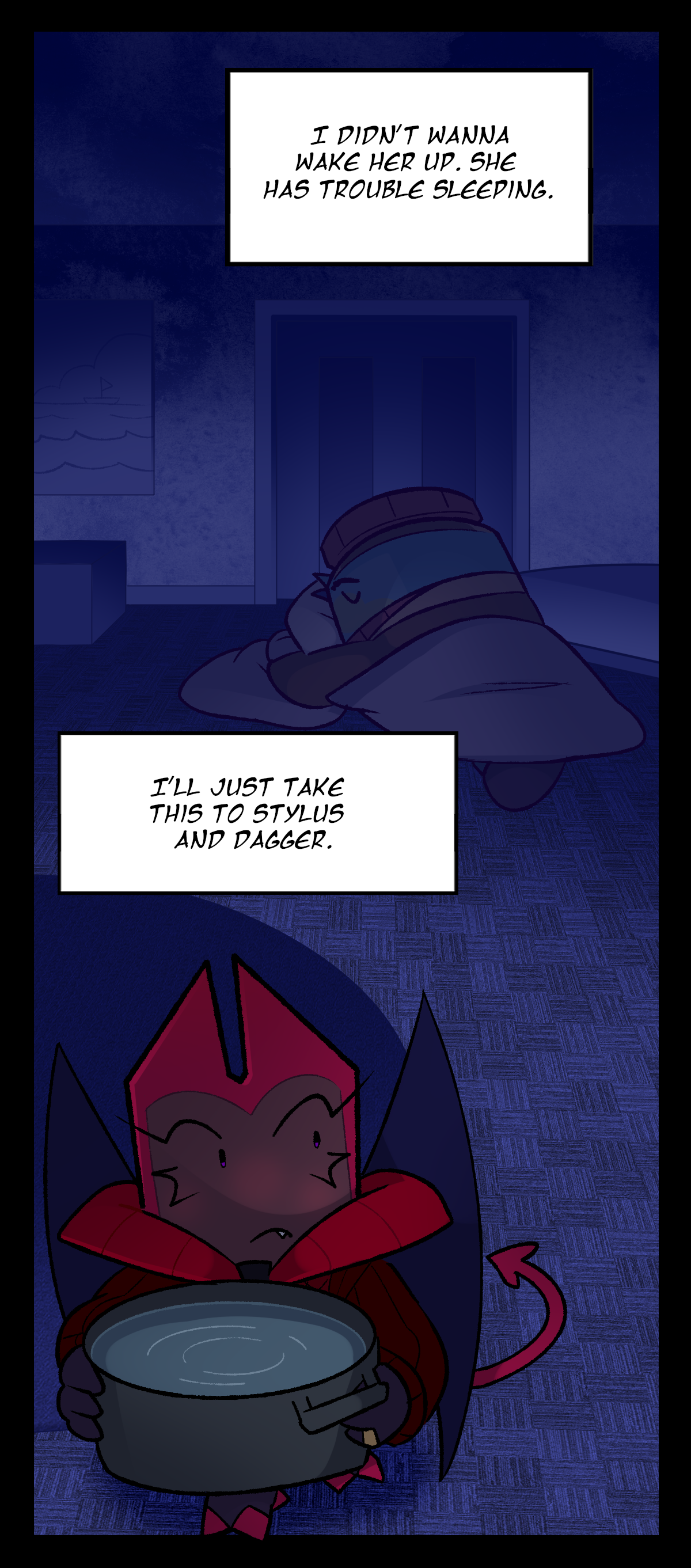 Dragonscale thinks, I didn't want to wake her up. She has trouble sleeping. I'll just take this to Stylus and Dagger. Dragonscale walks away with the pot of water.