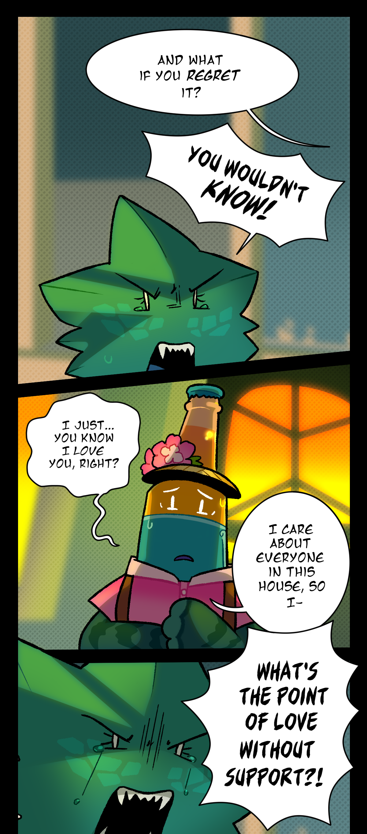 Malt asks, And what if you regret it? Minty shouts, You wouldn't know! Malt says, I just, you know I love you, right? I care about everyone in this house, so I. Minty yells, What's the point of love without support?