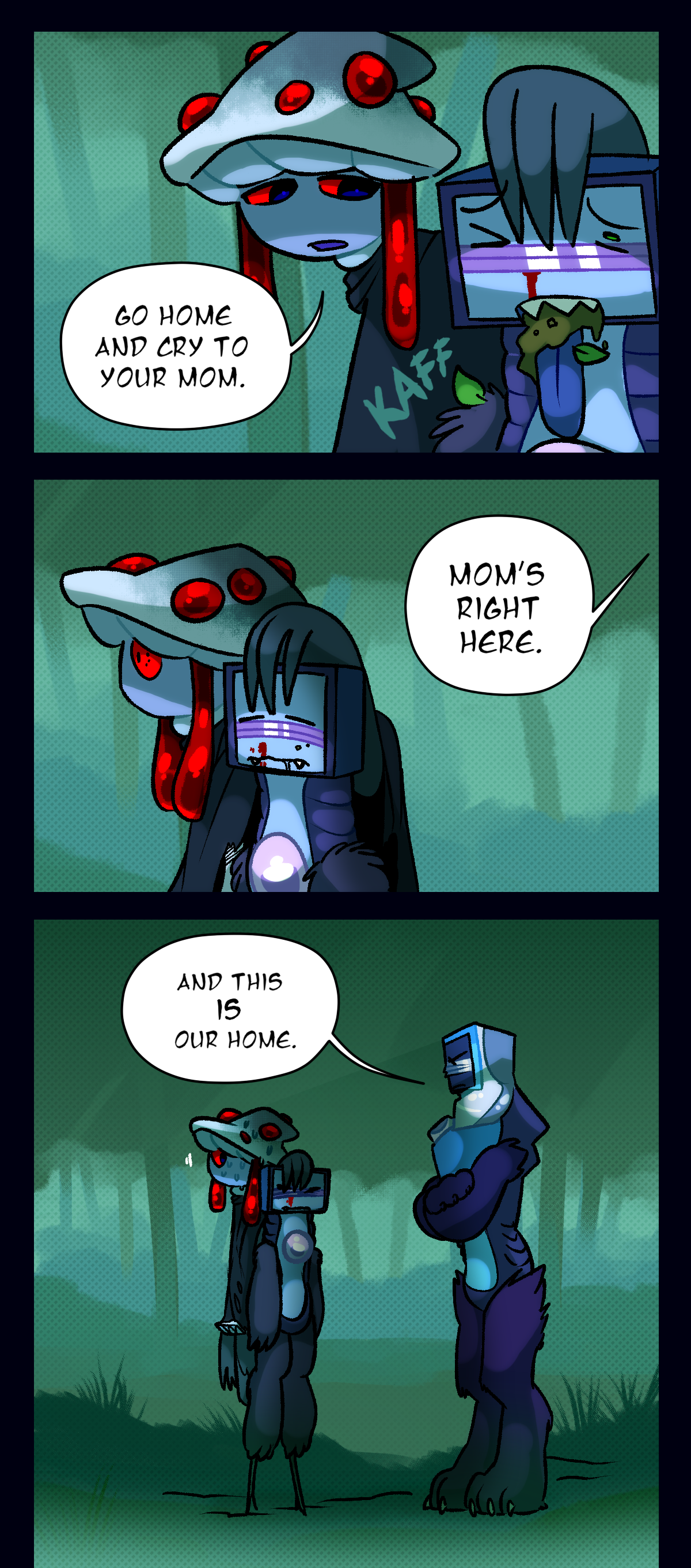 Mushroom says, go home and cry to your mom. Schick coughs. Behind Mushroom, someone says, mom's right here. Packmother continues, and this is our home. 
