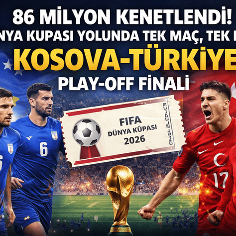 86 Milyon Kenetlendi: Dünya Kupası Yolunda Son Maç! Kosova – Türkiye Finali