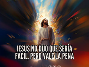 Jesús no dijo que sería fácil, pero valdrá la pena