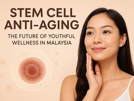 Stem Cell Anti-Aging: The Future of Youthful Wellness in Malaysia