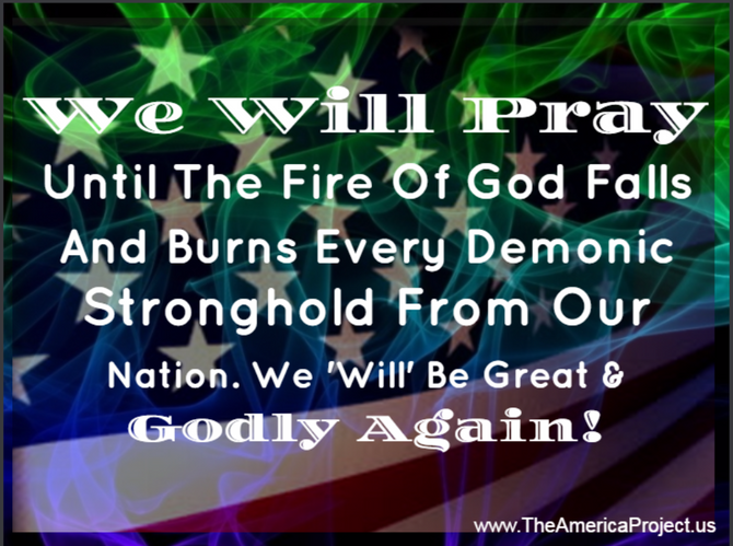 We Will Pray Until The Fire Of God Falls Upon America!