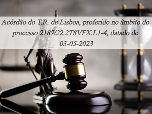 Acórdão do T.R. de Lisboa, proferido no âmbito do processo 2187/22.2T8VFX.L1-4, datado de 03-05-2023