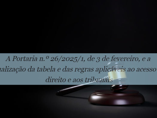 A Portaria n.º 26/2025/1, de 3 de fevereiro, e a atualização da tabela e das regras aplicáveis ao acesso ao direito e aos tribunais
