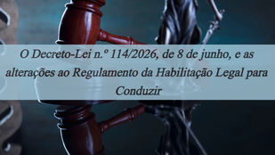O Decreto-Lei n.º 114/2026, de 8 de junho, e as alterações ao Regulamento da Habilitação Legal para Conduzir