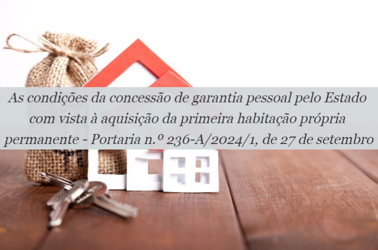 As condições da concessão de garantia pessoal pelo Estado com vista à aquisição da primeira habitação própria permanente - Portaria n.º 236-A/2024/1, de 27 de setembro