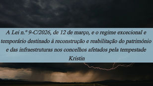 A Lei n.º 9-C/2026, de 12 de março, e o regime excecional e temporário destinado à reconstrução e reabilitação do património e das infraestruturas nos concelhos afetados pela tempestade Kristin