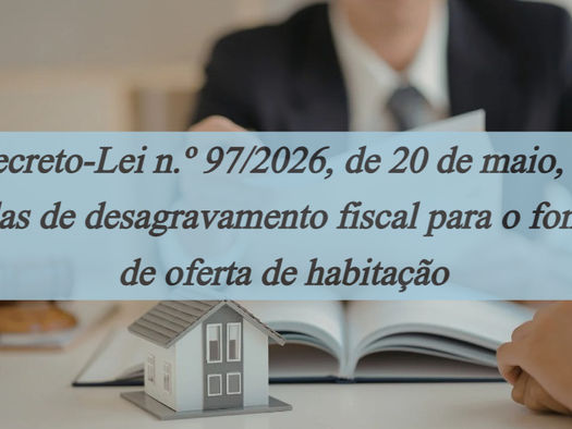 O Decreto-Lei n.º 97/2026, de 20 de maio, e as medidas de desagravamento fiscal para o fomento de oferta de habitação