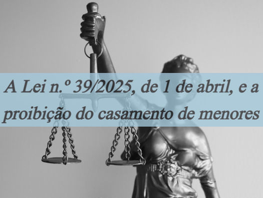 A Lei n.º 39/2025, de 1 de abril, e a proibição do casamento de menores