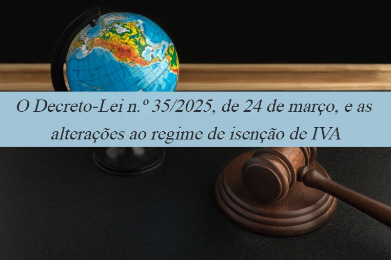 O Decreto-Lei n.º 35/2025, de 24 de março, e as alterações ao regime de isenção de IVA