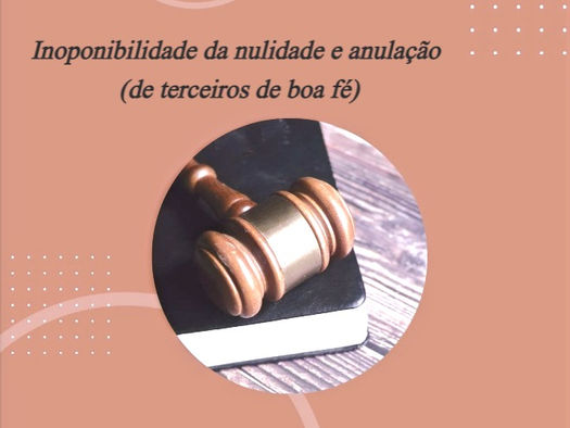 Inoponibilidade da nulidade e anulação (de terceiros de boa fé)