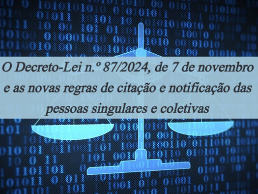 O Decreto-Lei n.º 87/2024, de 7 de novembro, e as novas regras de citação e notificação das pessoas singulares e coletivas
