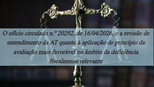 O ofício circulado n.º 20292, de 16/04/2026, e a revisão de entendimento da AT quanto à aplicação do princípio da avaliação mais favorável no âmbito da deficiência fiscalmente relevante