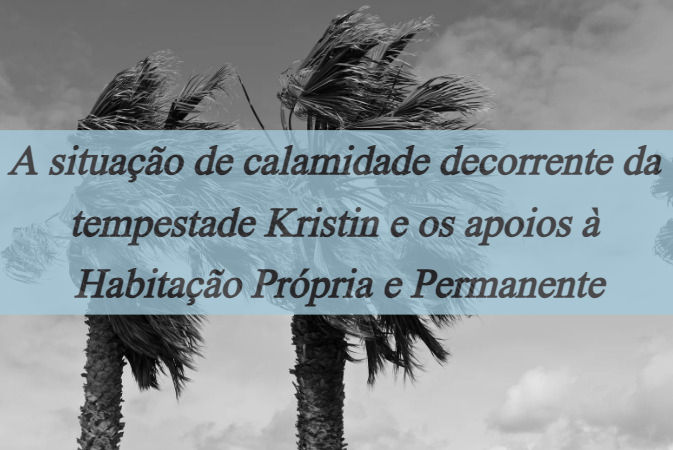 A situação de calamidade decorrente da tempestade Kristin e os apoios à Habitação própria e Permanente