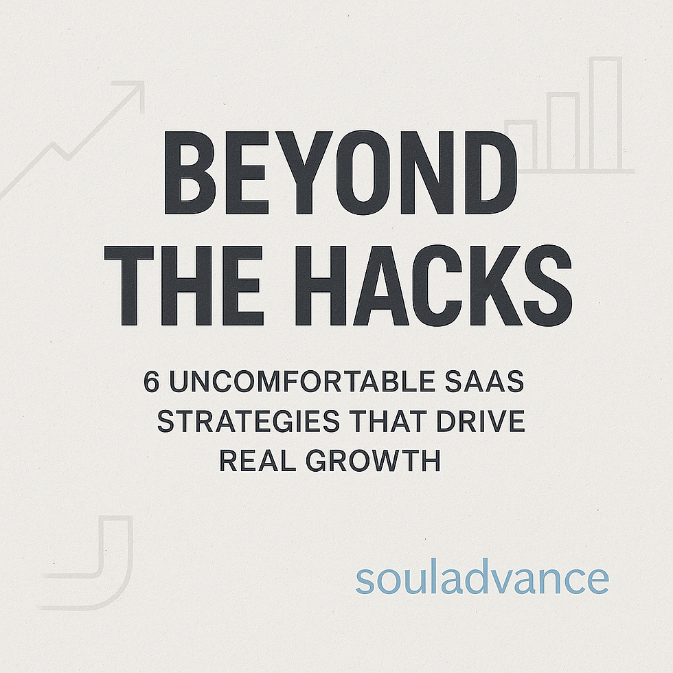 Text on a light background: "BEYOND THE HACKS, 6 UNCOMFORTABLE SAAS STRATEGIES THAT DRIVE REAL GROWTH." Subtle graphs and "souladvance" logo.