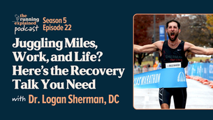 s5e22 Juggling Miles, Work, and Life? Here's the Recovery Talk You Need with Dr. Logan Sherman, DC | The Running Explained Podcast