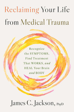 Reclaiming Your Life from Medical Trauma: Recognize the Symptoms, Find Treatment That Works, and Hea