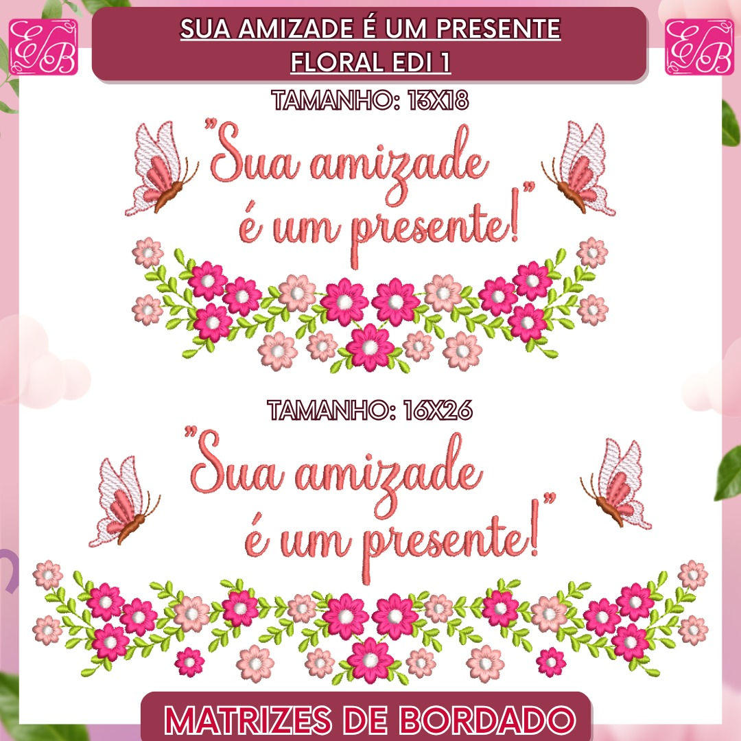 Sua Amizade é Um Presente Floral Edi 1 - Matriz de Bordado