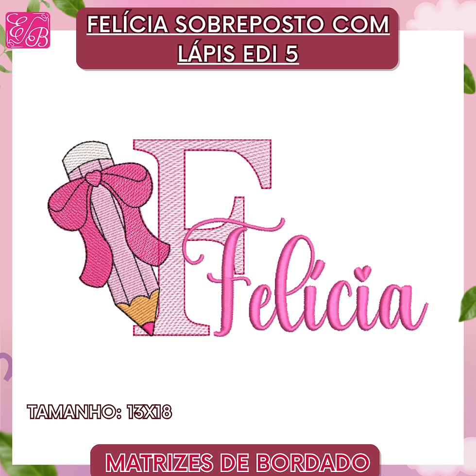 Felícia Sobreposto com Lápis Edi - Matriz de Bordado