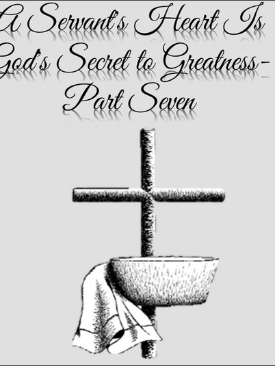 A Servant's Heart Is God's Secret to Greatness - Part Seven