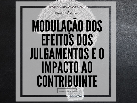 Modulação dos Efeitos dos Julgamentos e o Impacto ao Contribuinte
