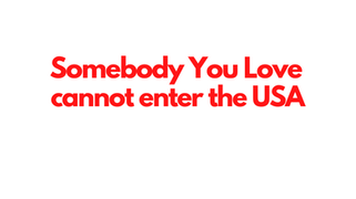 EPISODE 34 Somebody You Love cannot enter the USA