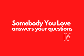 BONUS: Somebody You Love answers your questions IV!
