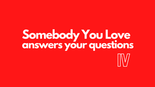 BONUS: Somebody You Love answers your questions IV!