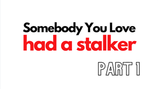 EPISODE 73 Somebody You Love had a stalker Pt 1