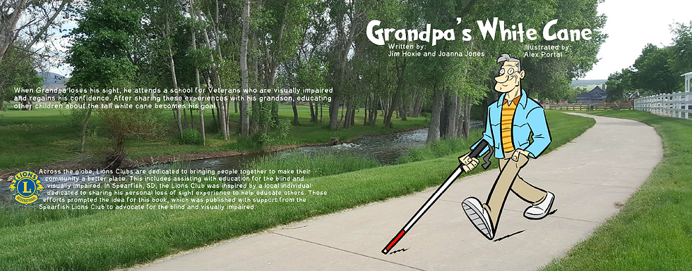 The title of the book Grandpa's White Cane is in the upper left corner. Just below the title is the name of the authors Jim Hoxie and Joanna Jones, as well as the illustrator Alex Portal. The caricature of Grandpa is confidently caning along the cement path by Spearfish Creek. The caricature is drawn on the photograph of the creek and the walk path. On the top one-third of the back cover is the two sentence blurb inviting the reader to open the book. The bottom one-third has the logo of the Lions International and a four sentence statement about Lions Clubs commitment to helping blind and low vision individuals. The lower right hand corner has the ISBN number and the bar code for the book. All of the text has been placed on a photograph of Spearfish Creek.