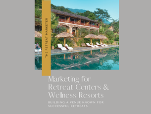 Marketing for Retreat Centers and Wellness Resorts: Building a Venue Known for Success