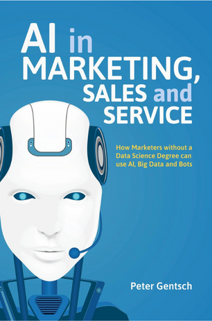 AI in Marketing, Sales and Service: How Marketers without a Data Science Degree can use AI, Big Data and Bots