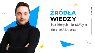 Źródła wiedzy, dzięki którym stałem się przedsiębiorcą