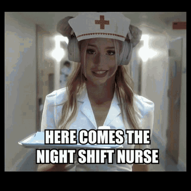 Here comes the night shift nurse