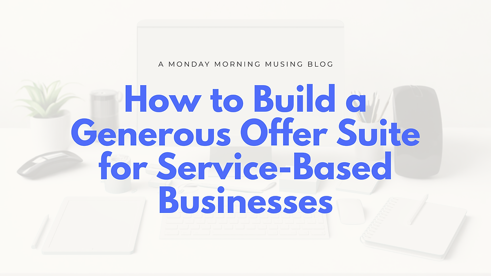 How to Build a Generous Offer Suite for Service-Based Businesses
