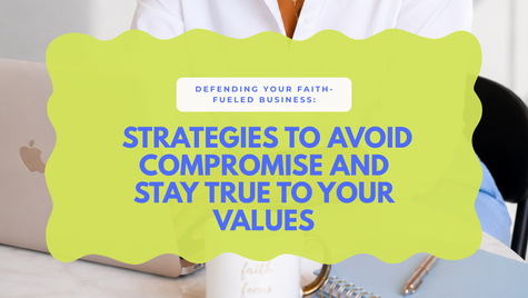 Defending Your Faith-Fueled Business: Strategies to Avoid Compromise and Stay True to Your Values